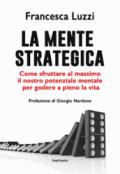 La mente strategica. Come sfruttare al massimo il nostro potenziale mentale per godere a pieno la vita