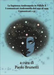 La sapienza Andromeda in pillole. Vol. 1: I comunicati Andromeda dal 1991 al 1995. Comunicati 1-37