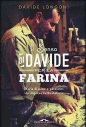 Il senso di Davide per la farina: Storia di pane e passione. Un'impresa tutta italiana