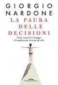 La paura delle decisioni. Come costruire il coraggio di scegliere per sé e per gli altri. Nuova ediz.