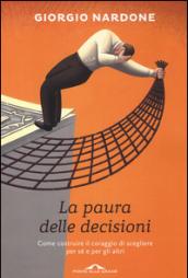 La paura delle decisioni. Come costruire il coraggio di scegliere per sé e per gli altri