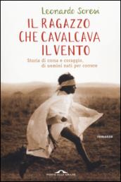 Il ragazzo che cavalcava il vento: Storia di corsa e coraggio, di uomini nati per correre