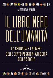 Il libro nero dell'umanità. La cronaca e i numeri delle cento peggiori atrocità della storia. Ediz. illustrata