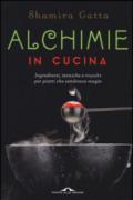 Alchimie in cucina. Ingredienti, tecniche e trucchi per piatti che sembrano magie