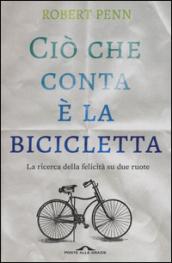 Ciò che conta è la bicicletta. La ricerca della felicità su due ruote