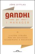 Gandhi per i manager: L'altra strada per un successo illuminato e pacifico