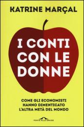 I conti con le donne. Come gli economisti hanno dimenticato l'altra metà del mondo