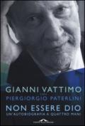 Non essere Dio. Un'autobiografia a quattro mani