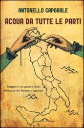 Acqua da tutte le parti. Viaggio in 102 paesi e città dell'Italia che fiorisce o sparisce