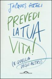 Prevedi la tua vita!: (e quella degli altri)