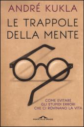 Le trappole della mente. Come evitare gli stupidi errori che ci rovinano la vita