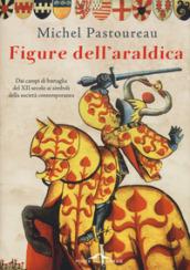 Figure dell'araldica. Dai campi di battaglia del XII secolo ai simboli della società contemporanea