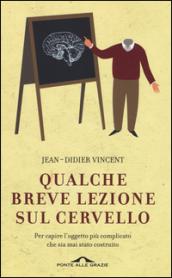 Qualche breve lezione sul cervello. Per capire l'oggetto più complicato che sia mai stato costruito