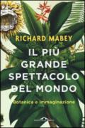 Il più grande spettacolo del mondo. Botanica e immaginazione. Ediz. illustrata