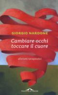 Cambiare occhi toccare il cuore. Aforismi terapeutici