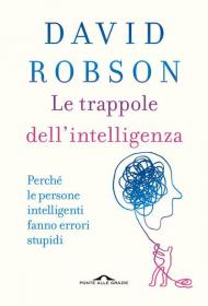 Le trappole dell'intelligenza. Perché le persone intelligenti fanno errori stupidi