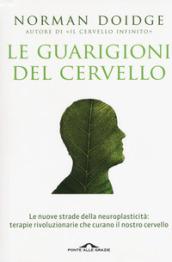 Le guarigioni del cervello. Le nuove strade della neuroplasticità: terapie rivoluzionarie che curano il nostro cervello