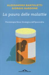 La paura delle malattie. Psicoterapia breve strategica dell'ipocondria