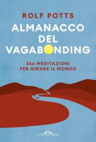 Almanacco del vagabonding. 366 meditazioni per girare il mondo