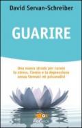 Guarire. Una nuova strada per curare lo stress, l'ansia e la depressione senza farmaci né psicanalisi