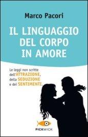 Il linguaggio del corpo in amore. Le leggi non scritte dell'attrazione, della seduzione e dei sentimenti