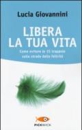 Libera la tua vita. Come evitare le 15 trappole sulla strada della felicità