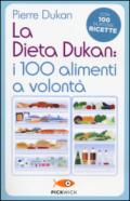 La dieta Dukan: i 100 alimenti a volontà. Con 100 gustose ricette