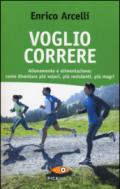 Voglio correre. Allenamento e alimentazione: come diventare più veloci, più resistenti, più magri