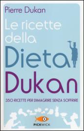 Le ricette della dieta Dukan. 350 ricette per dimagrire senza soffrire