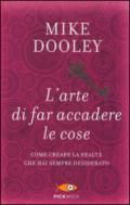 L'arte di far accadere le cose. Come creare la realtà che hai sempre desiderato