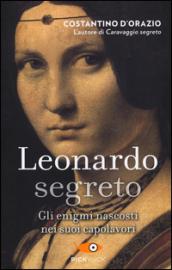 Leonardo segreto. Gli enigmi nascosti nei suoi capolavori