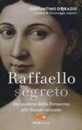 Raffaello segreto. Dal mistero della Fornarina alle stanze vaticane