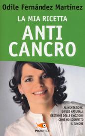 La mia ricetta anticancro. Alimentazione, difese naturali, gestione delle emozioni: come ho sconfitto il tumore