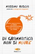 Di grammatica non si muore. Come sopravvivere al virus della punteggiatura e allo sterminio dei verbi