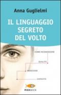 Il linguaggio segreto del volto. Come riconoscere qualità, menzogne, capacità. Ediz. illustrata