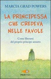 La principessa che credeva nelle favole. Come liberarsi del proprio principe azzurro