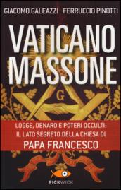 Vaticano massone. Logge, denaro e poteri occulti: il lato segreto della Chiesa di papa Francesco