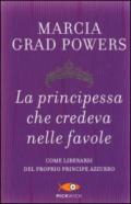 La principessa che credeva nelle favole. Come liberarsi del proprio principe azzurro