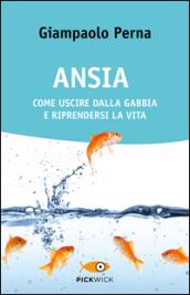 Ansia. Come uscire dalla gabbia e riprendersi la vita