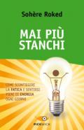 Mai più stanchi. Come sconfiggere la fatica e sentirsi pieni di energia ogni giorno