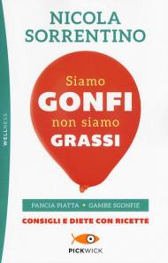 Siamo gonfi non siamo grassi. Pancia piatta. Gambe sgonfie. Consigli e diete con ricette