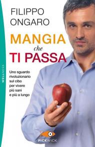 Mangia che ti passa. Uno sguardo rivoluzionario sul cibo per vivere più sani e più a lungo