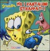 Ho i pantaloni strappati. SpongeBob. Ediz. illustrata