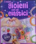 I miei gioielli con gli elastici. Ediz. illustrata. Con gadget