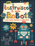 Costruisco il mio robot con tanti giochi e attività! Con adesivi. Ediz. illustrata