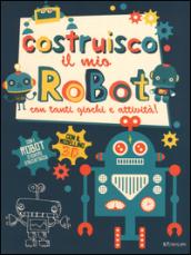 Costruisco il mio robot con tanti giochi e attività! Con adesivi. Ediz. illustrata