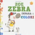 Zoe zebra impara i colori. Ediz. a colori