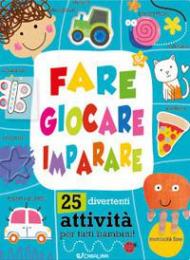 Fare giocare imparare. 25 divertenti attività per tutti bambini! Ediz. a colori