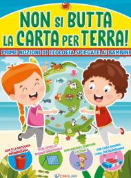 Non si butta la carta per terra! Prime nozioni di ecologia spiegate ai bambini. Ediz. a colori