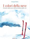 I colori della neve. Sciando sulle tracce dell'arcobaleno della vita